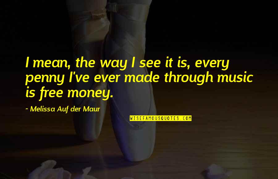 Testermans Blind Quotes By Melissa Auf Der Maur: I mean, the way I see it is, Testermans Blind Quotes By Melissa Auf Der Maur: I mean, the way I see it is,