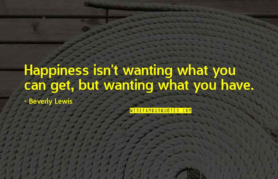 Testers Day Quotes By Beverly Lewis: Happiness isn't wanting what you can get, but