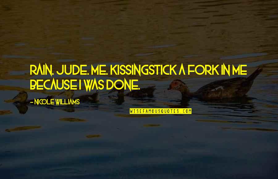 Testers Day Quotes By Nicole Williams: Rain. Jude. Me. KissingStick a fork in me Testers Day Quotes By Nicole Williams: Rain. Jude. Me. KissingStick a fork in me