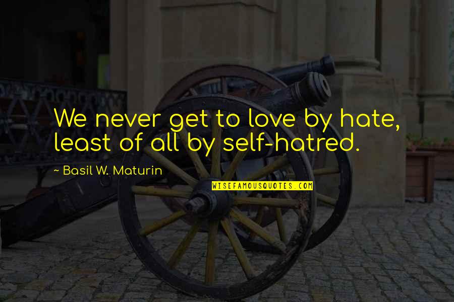 Testes Quotes By Basil W. Maturin: We never get to love by hate, least