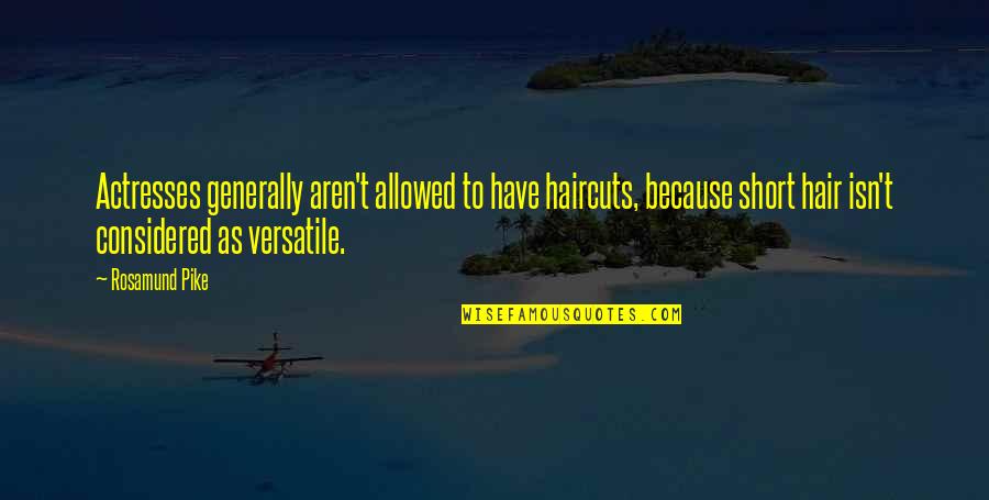Testes Quotes By Rosamund Pike: Actresses generally aren't allowed to have haircuts, because Testes Quotes By Rosamund Pike: Actresses generally aren't allowed to have haircuts, because