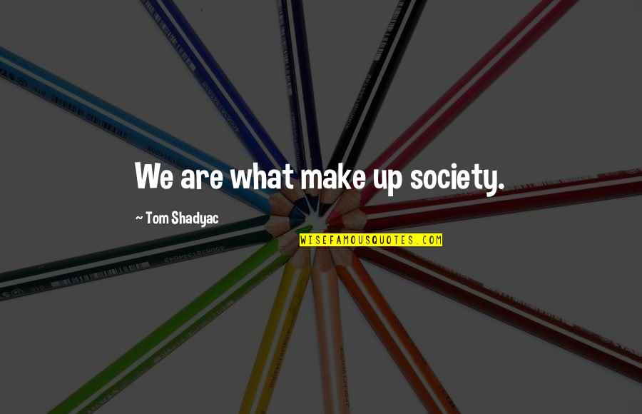 Testes Quotes By Tom Shadyac: We are what make up society. Testes Quotes By Tom Shadyac: We are what make up society.