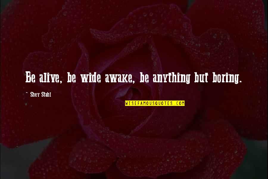 Testicals Quotes By Shey Stahl: Be alive, be wide awake, be anything but Testicals Quotes By Shey Stahl: Be alive, be wide awake, be anything but