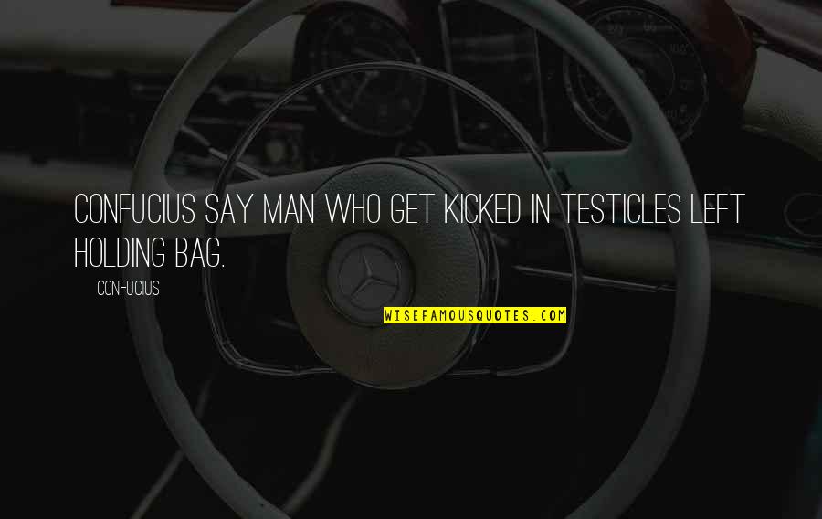 Testicles Quotes By Confucius: Confucius say man who get kicked in testicles
