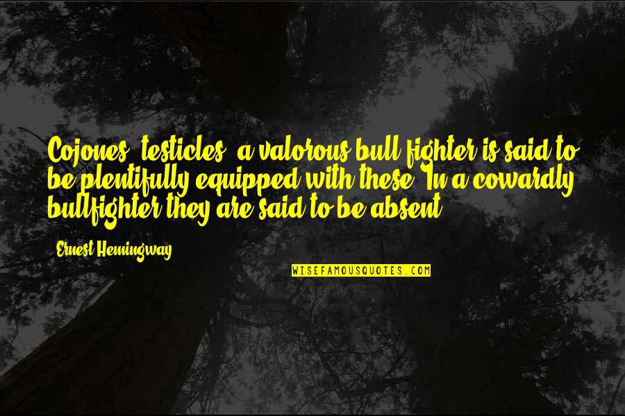 Testicles Quotes By Ernest Hemingway,: Cojones: testicles; a valorous bull fighter is said
