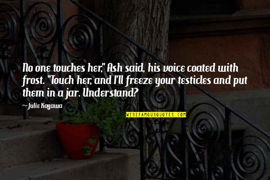 Testicles Quotes By Julie Kagawa: No one touches her," Ash said, his voice