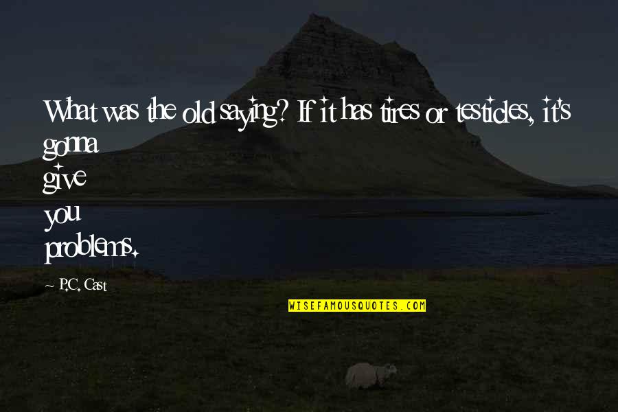 Testicles Quotes By P.C. Cast: What was the old saying? If it has