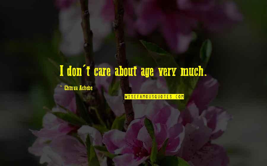 Testicular Fortitude Quotes By Chinua Achebe: I don't care about age very much. Testicular Fortitude Quotes By Chinua Achebe: I don't care about age very much.