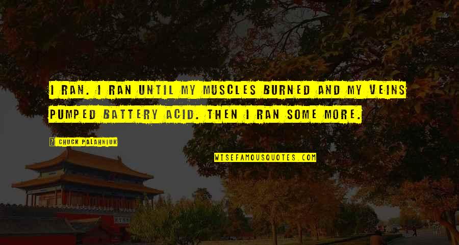 Testicular Fortitude Quotes By Chuck Palahniuk: I ran. I ran until my muscles burned Testicular Fortitude Quotes By Chuck Palahniuk: I ran. I ran until my muscles burned