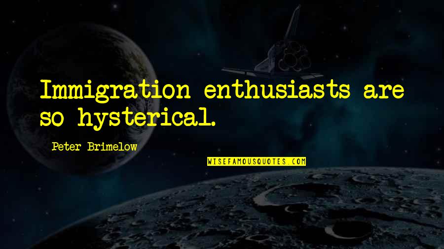 Testicular Fortitude Quotes By Peter Brimelow: Immigration enthusiasts are so hysterical. Testicular Fortitude Quotes By Peter Brimelow: Immigration enthusiasts are so hysterical.