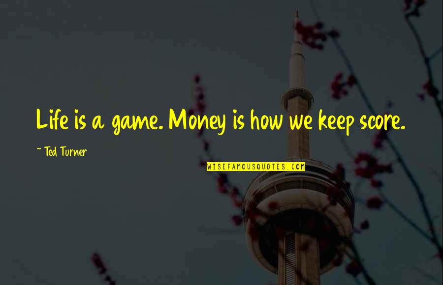 Testiculele Quotes By Ted Turner: Life is a game. Money is how we Testiculele Quotes By Ted Turner: Life is a game. Money is how we