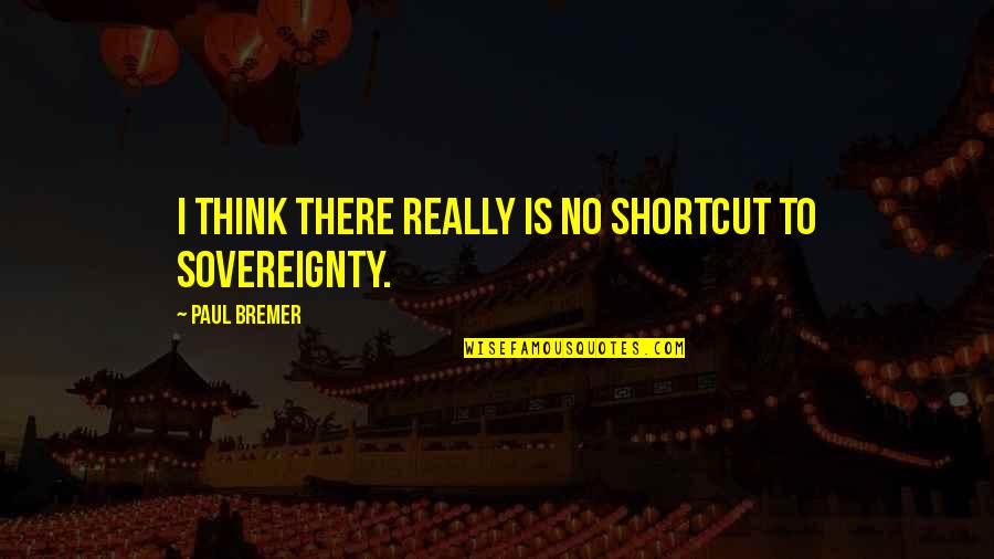 Testiculos Definicion Quotes By Paul Bremer: I think there really is no shortcut to Testiculos Definicion Quotes By Paul Bremer: I think there really is no shortcut to