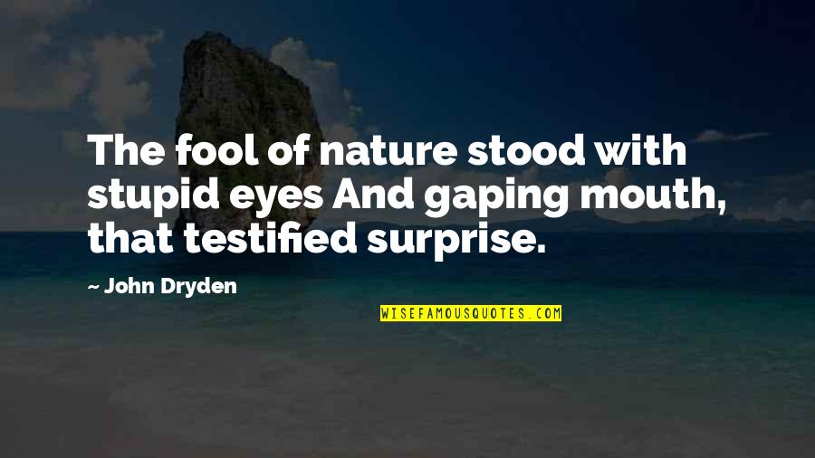 Testified Quotes By John Dryden: The fool of nature stood with stupid eyes