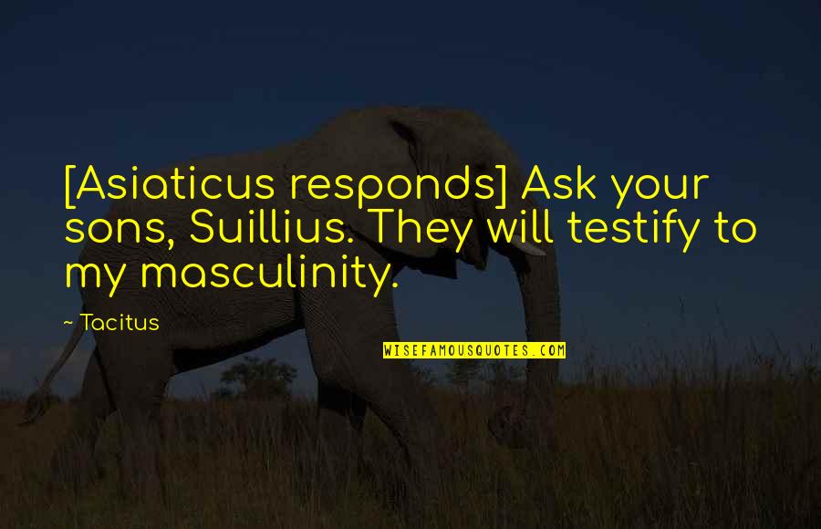 Testify Quotes By Tacitus: [Asiaticus responds] Ask your sons, Suillius. They will