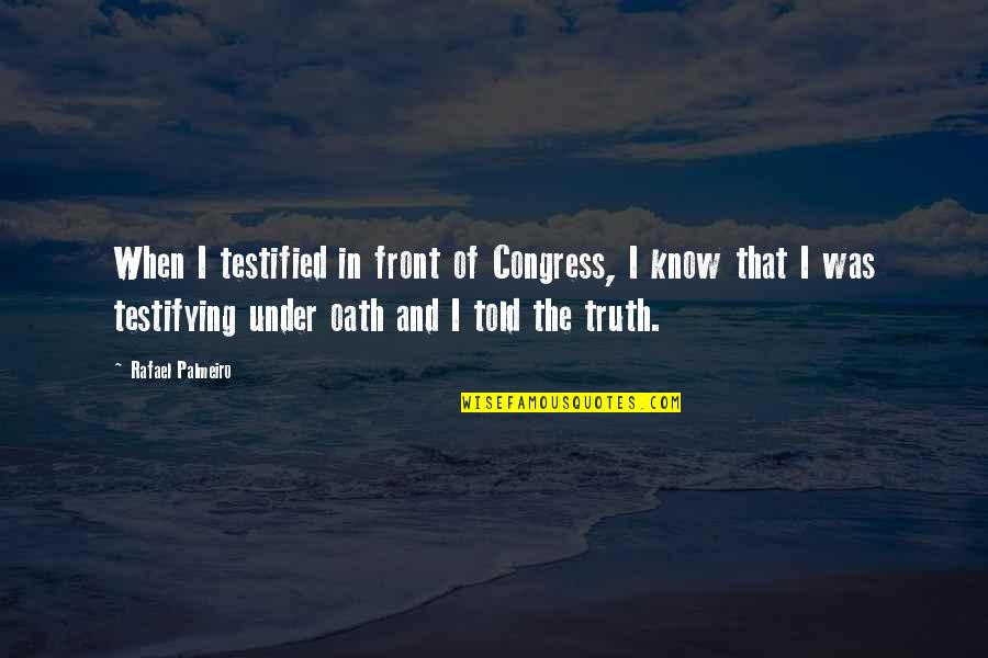 Testifying Quotes By Rafael Palmeiro: When I testified in front of Congress, I