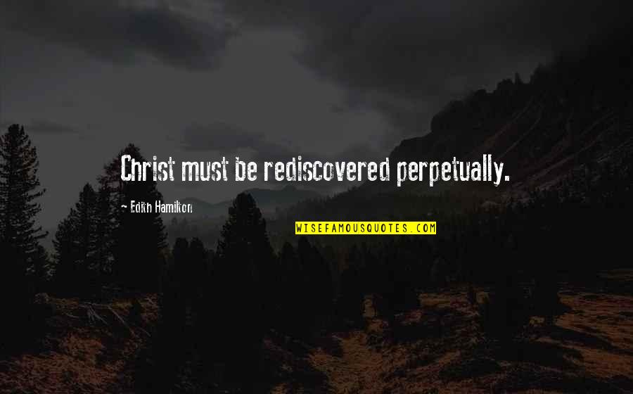 Testigos De Jehov Quotes By Edith Hamilton: Christ must be rediscovered perpetually. Testigos De Jehov Quotes By Edith Hamilton: Christ must be rediscovered perpetually.