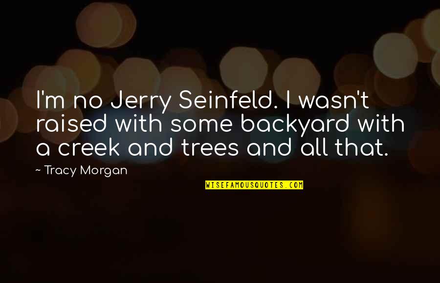 Testigos De Jehov Quotes By Tracy Morgan: I'm no Jerry Seinfeld. I wasn't raised with Testigos De Jehov Quotes By Tracy Morgan: I'm no Jerry Seinfeld. I wasn't raised with