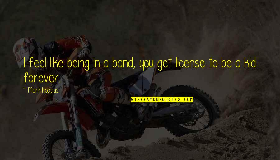 Testigos In English Quotes By Mark Hoppus: I feel like being in a band, you