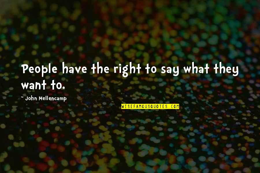 Testimania Quotes By John Mellencamp: People have the right to say what they Testimania Quotes By John Mellencamp: People have the right to say what they