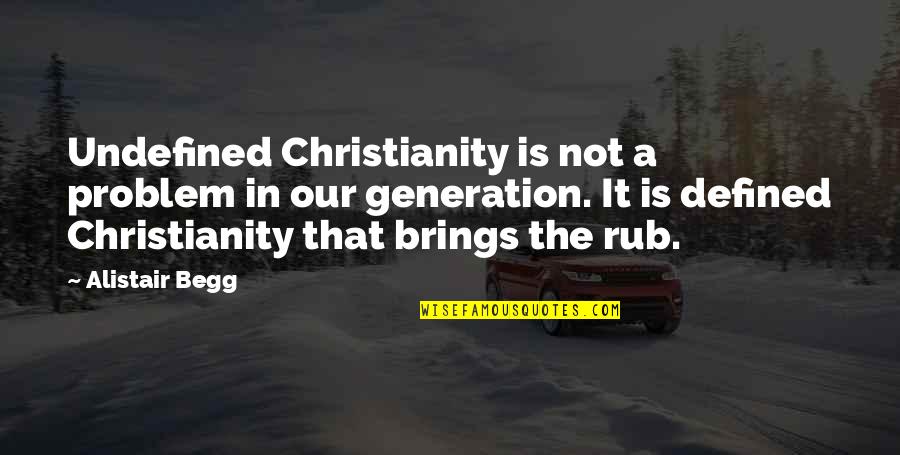 Testimato Quotes By Alistair Begg: Undefined Christianity is not a problem in our