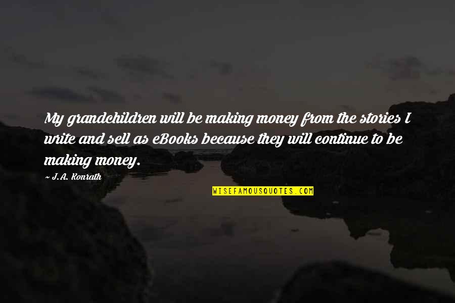 Testimato Quotes By J.A. Konrath: My grandchildren will be making money from the