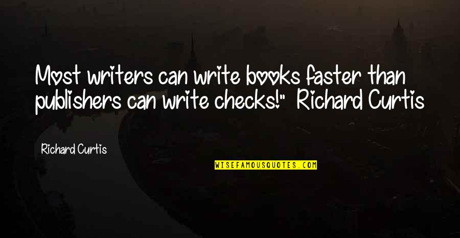 Testimato Quotes By Richard Curtis: Most writers can write books faster than publishers