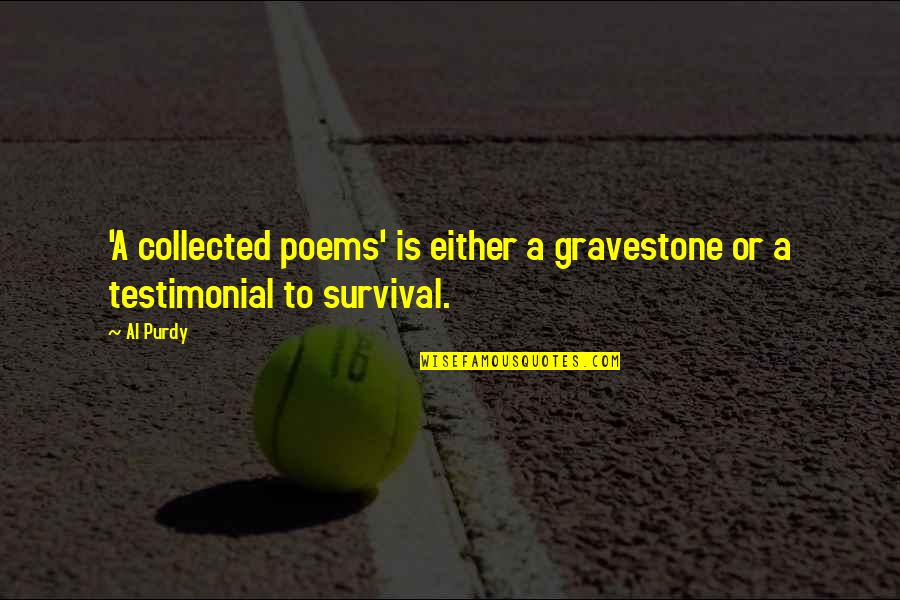 Testimonial Quotes By Al Purdy: 'A collected poems' is either a gravestone or