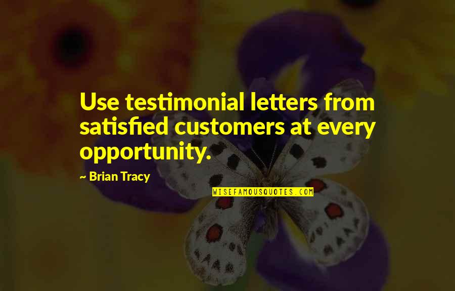Testimonial Quotes By Brian Tracy: Use testimonial letters from satisfied customers at every