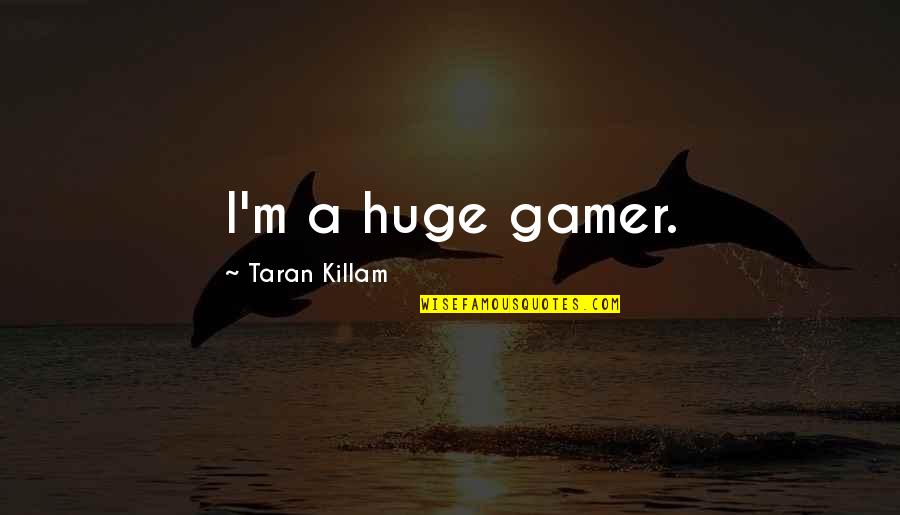 Testimonial Quotes By Taran Killam: I'm a huge gamer.