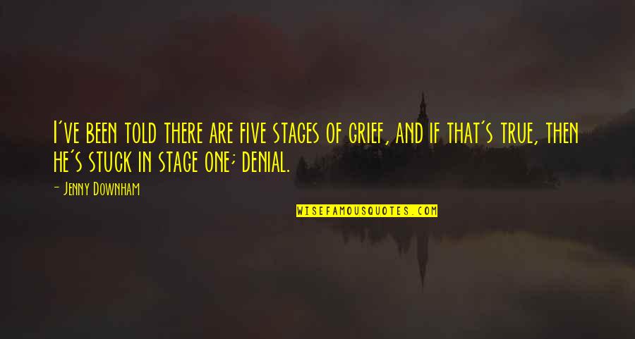 Testimonials Synonym Quotes By Jenny Downham: I've been told there are five stages of