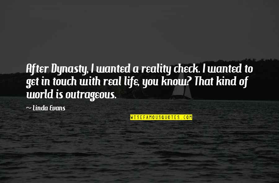 Testimonials Synonym Quotes By Linda Evans: After Dynasty, I wanted a reality check. I