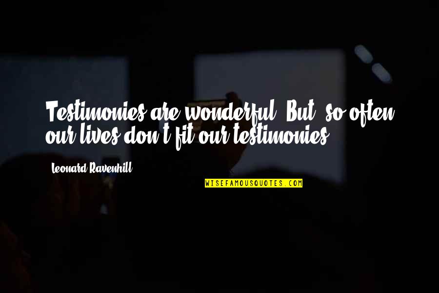Testimonies Quotes By Leonard Ravenhill: Testimonies are wonderful. But, so often our lives