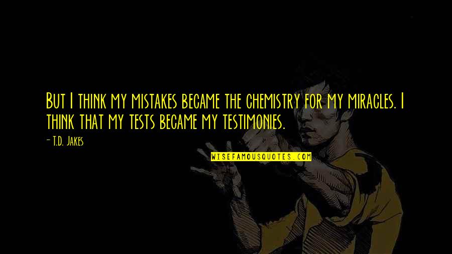 Testimonies Quotes By T.D. Jakes: But I think my mistakes became the chemistry