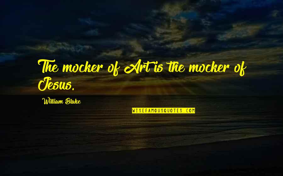 Testimonio De Gloria Quotes By William Blake: The mocker of Art is the mocker of