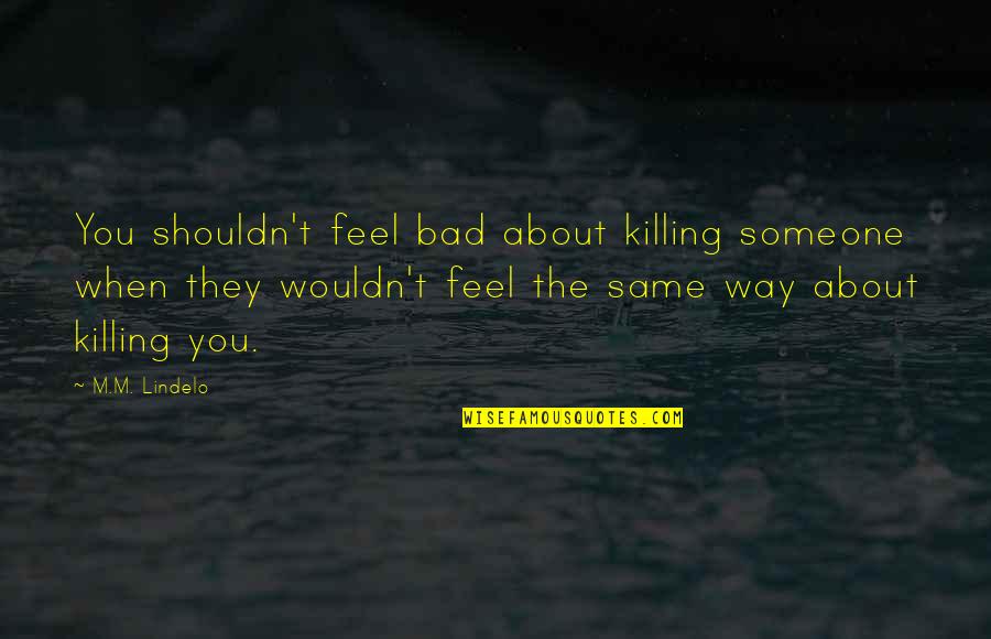 Testimonio Definicion Quotes By M.M. Lindelo: You shouldn't feel bad about killing someone when