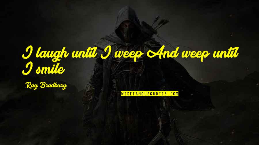Testimony Trust Quotes By Ray Bradbury: I laugh until I weep And weep until Testimony Trust Quotes By Ray Bradbury: I laugh until I weep And weep until