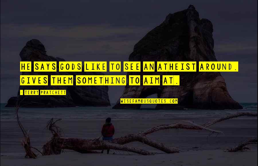 Testimony Trust Quotes By Terry Pratchett: He says gods like to see an atheist