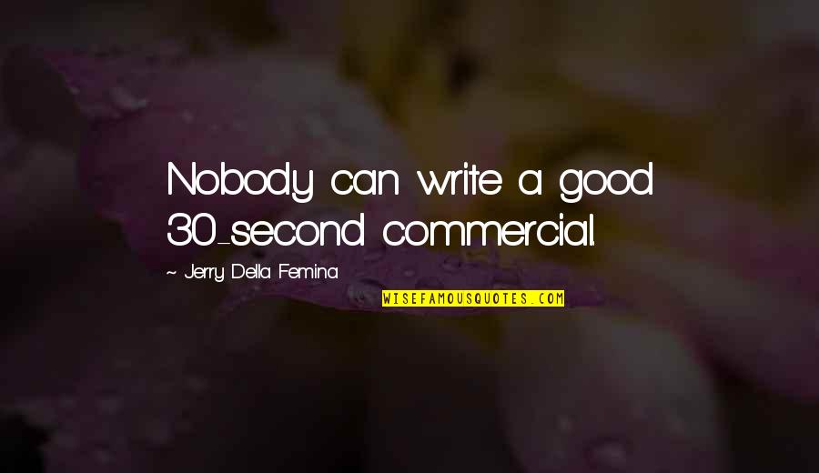 Testing Character Quotes By Jerry Della Femina: Nobody can write a good 30-second commercial.