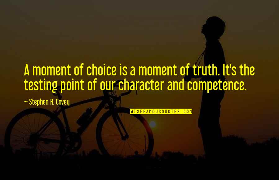 Testing Character Quotes By Stephen R. Covey: A moment of choice is a moment of