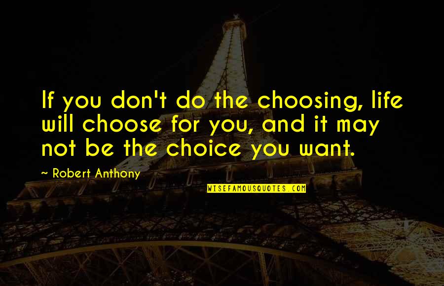 Testing Friendship Quotes By Robert Anthony: If you don't do the choosing, life will