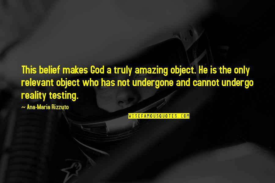 Testing God Quotes By Ana-Maria Rizzuto: This belief makes God a truly amazing object.