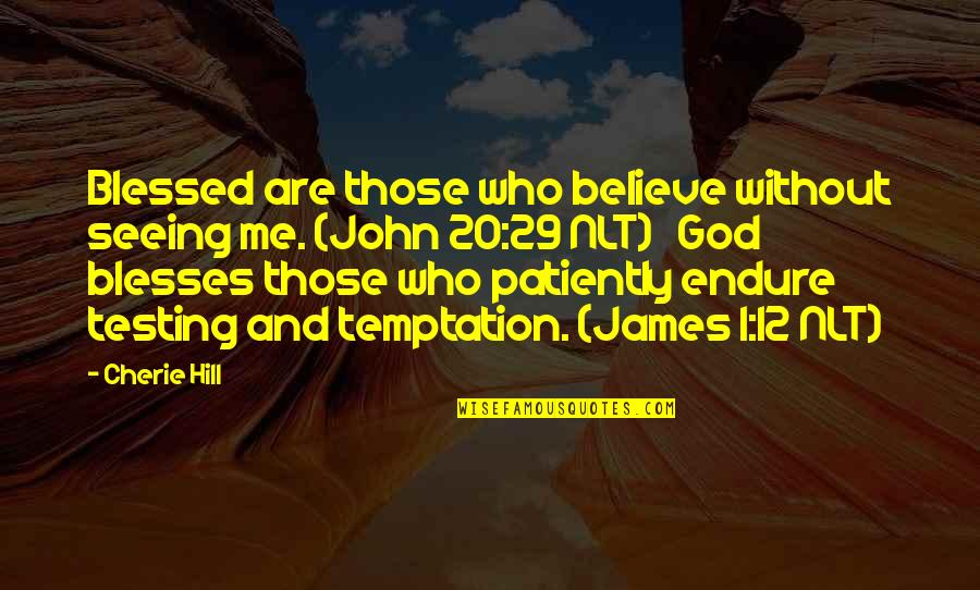 Testing God Quotes By Cherie Hill: Blessed are those who believe without seeing me.