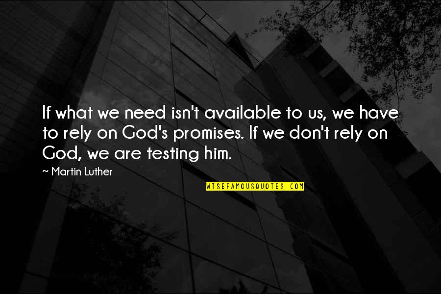 Testing God Quotes By Martin Luther: If what we need isn't available to us,