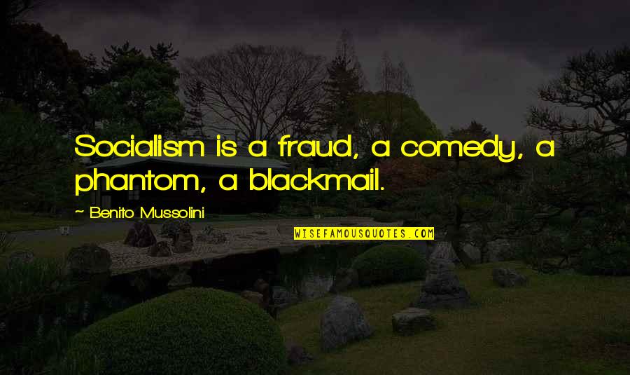 Testing My Love Quotes By Benito Mussolini: Socialism is a fraud, a comedy, a phantom,