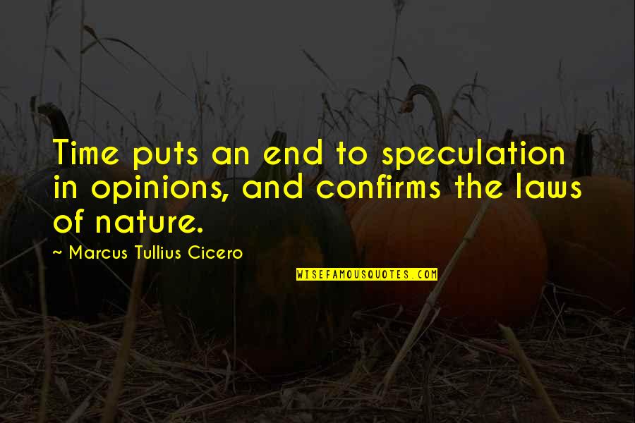 Testing My Love Quotes By Marcus Tullius Cicero: Time puts an end to speculation in opinions,