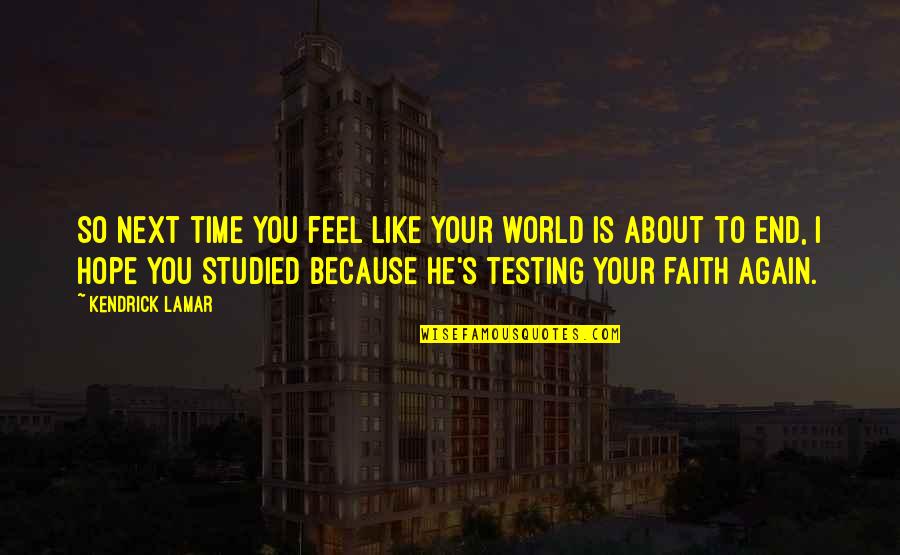 Testing Our Faith Quotes By Kendrick Lamar: So next time you feel like your world