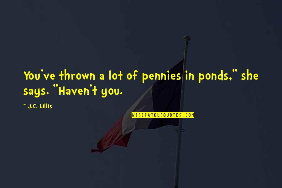 Testing Relationships Quotes By J.C. Lillis: You've thrown a lot of pennies in ponds,"