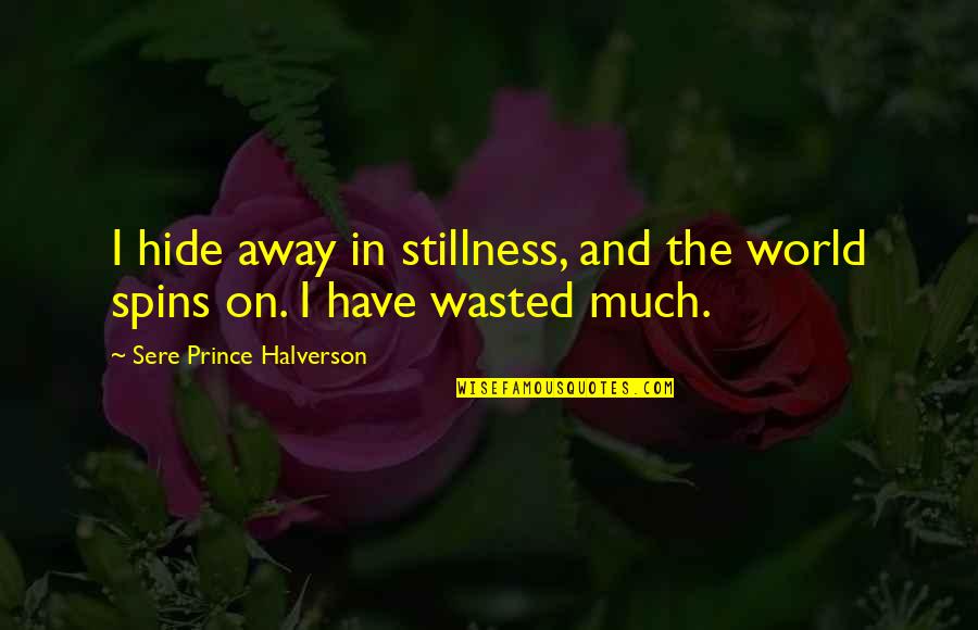 Testing Students Quotes By Sere Prince Halverson: I hide away in stillness, and the world