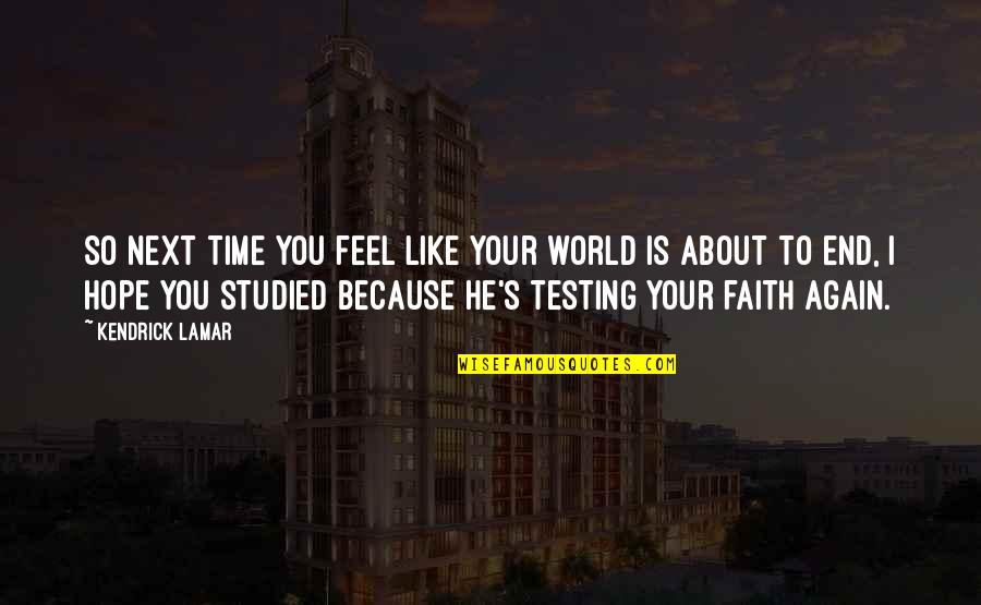 Testing Time Quotes By Kendrick Lamar: So next time you feel like your world