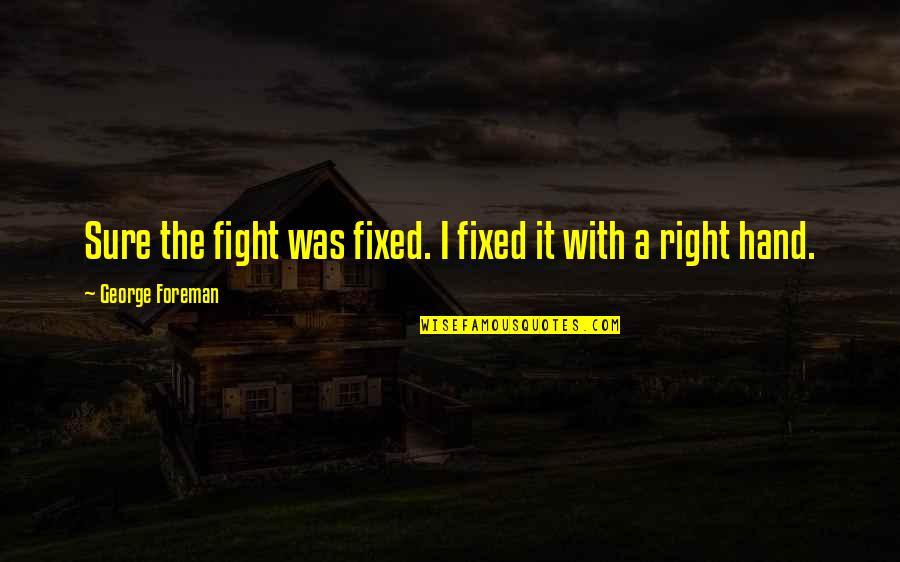 Testing Your Patience Quotes By George Foreman: Sure the fight was fixed. I fixed it